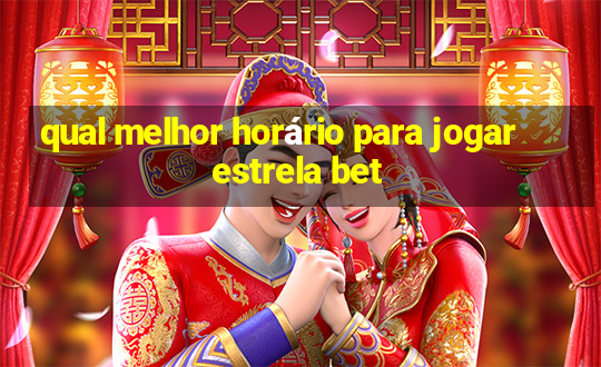 qual melhor horário para jogar estrela bet