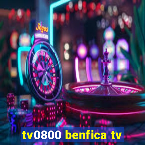 tv0800 benfica tv