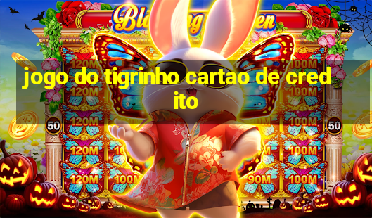 jogo do tigrinho cartao de credito