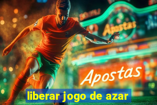 liberar jogo de azar