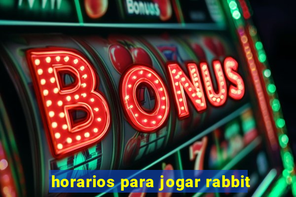 horarios para jogar rabbit