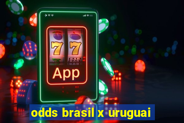 odds brasil x uruguai