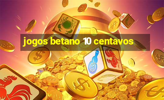 jogos betano 10 centavos