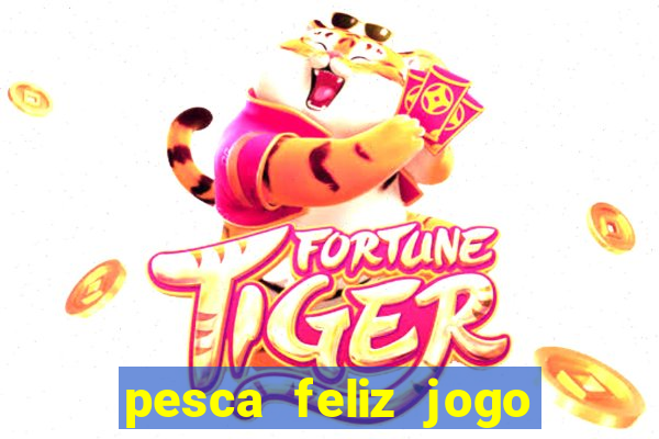 pesca feliz jogo de aposta