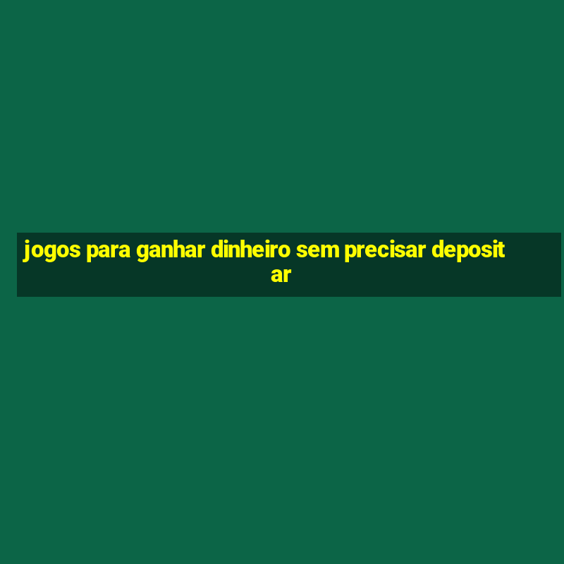 jogos para ganhar dinheiro sem precisar depositar