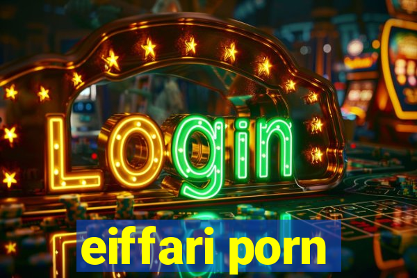 eiffari porn