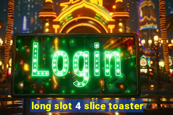 long slot 4 slice toaster