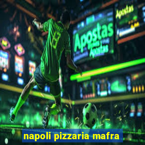 napoli pizzaria mafra