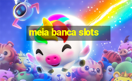 meia banca slots