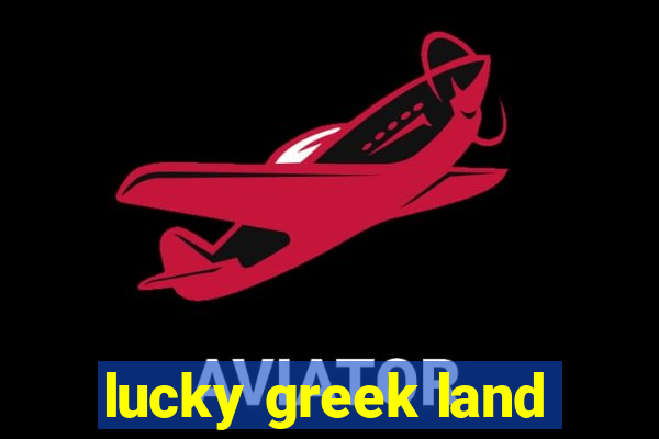 lucky greek land