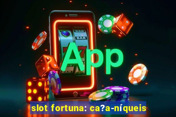 slot fortuna: ca?a-níqueis