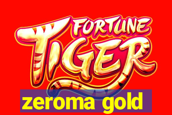 zeroma gold