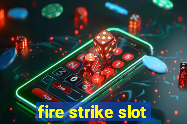 fire strike slot