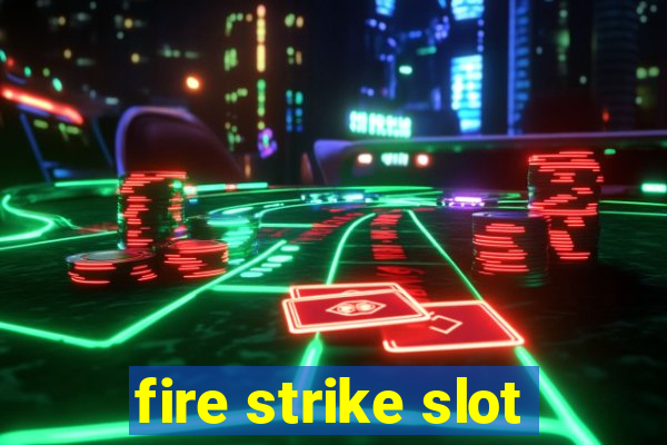 fire strike slot