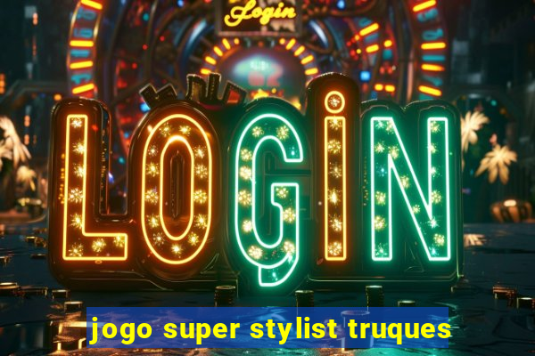 jogo super stylist truques