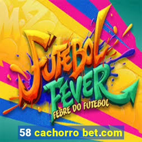 58 cachorro bet.com