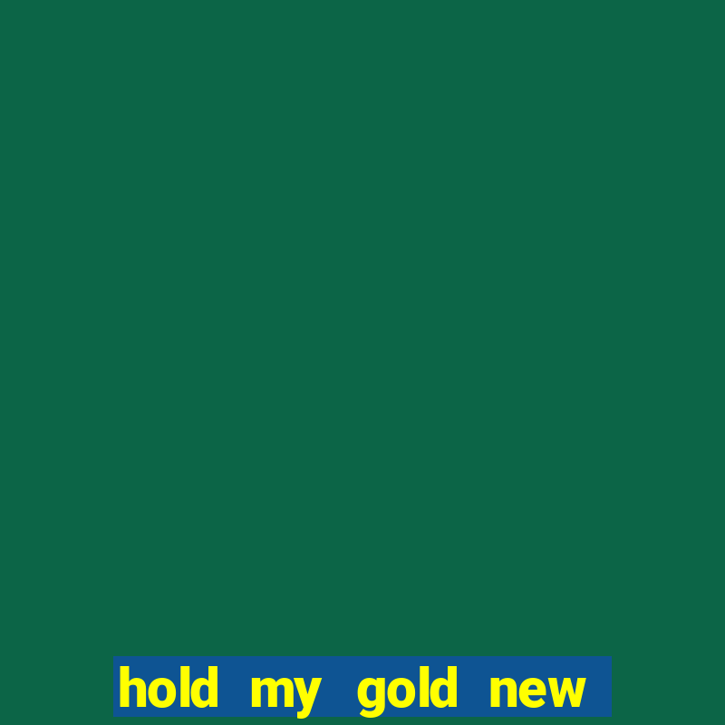 hold my gold new slot release