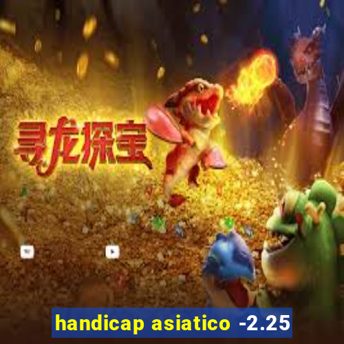 handicap asiatico -2.25