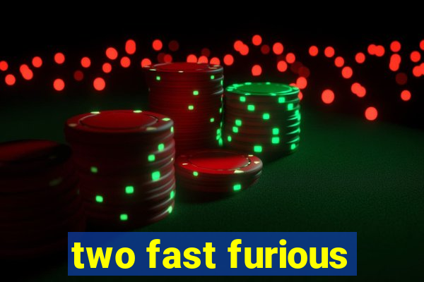 two fast furious