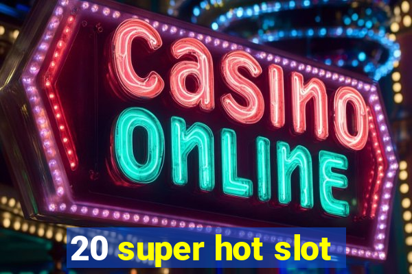 20 super hot slot