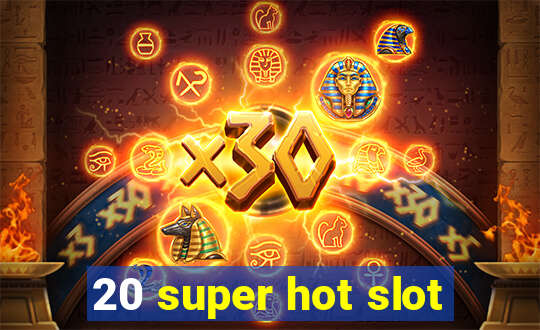 20 super hot slot