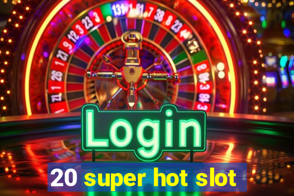 20 super hot slot