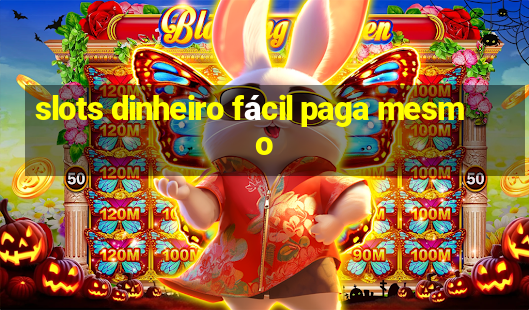 slots dinheiro fácil paga mesmo