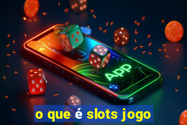 o que é slots jogo