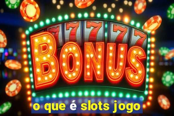 o que é slots jogo