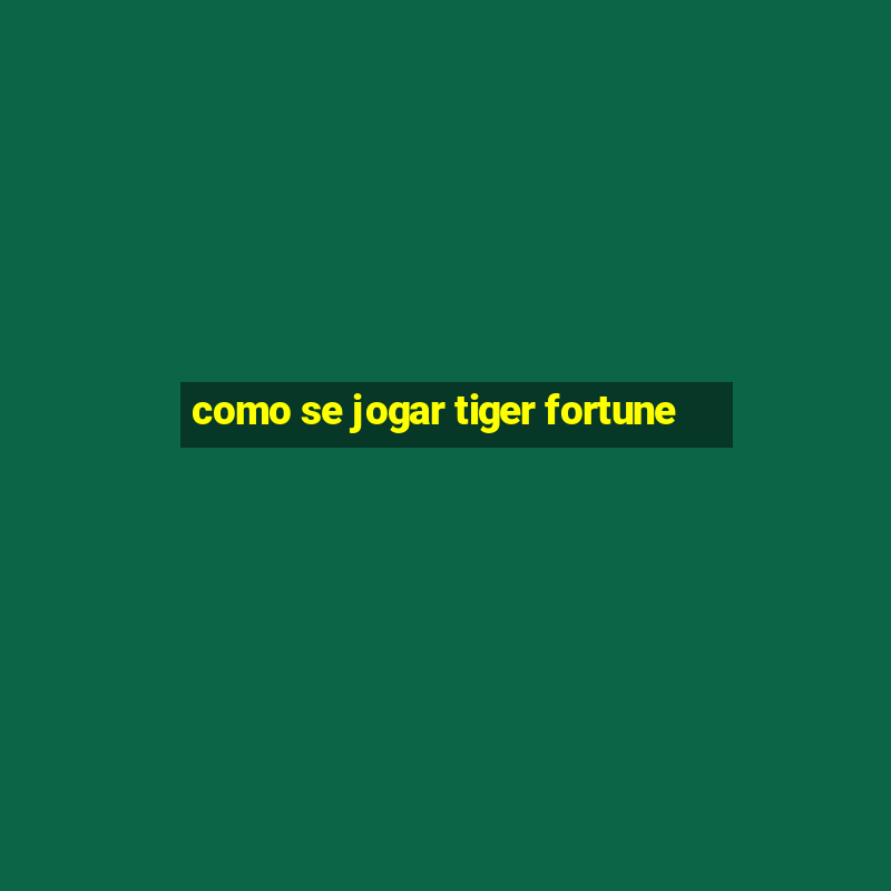 como se jogar tiger fortune