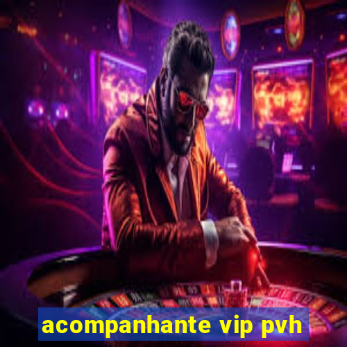 acompanhante vip pvh