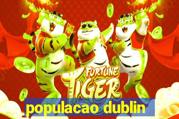 populacao dublin