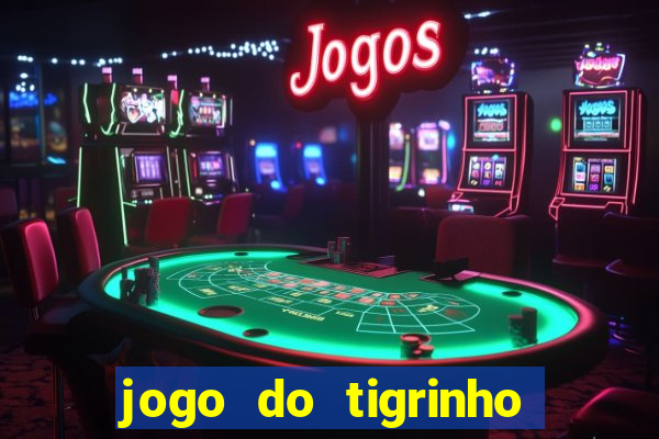 jogo do tigrinho vale a pena