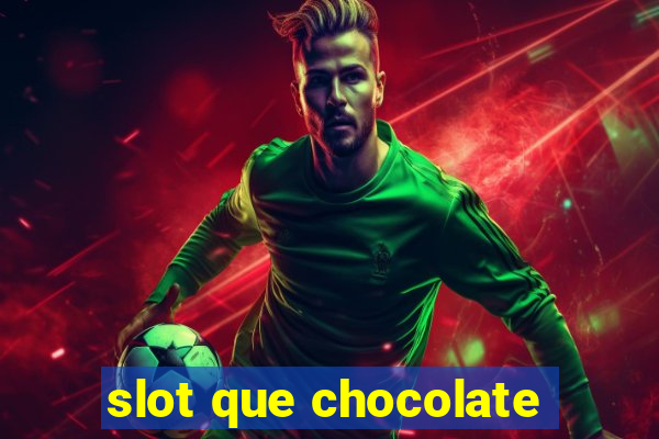 slot que chocolate