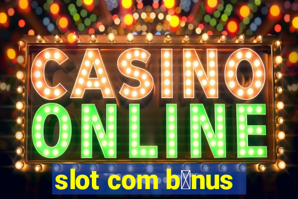 slot com b么nus