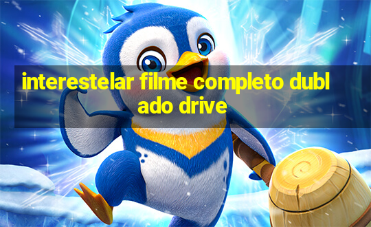 interestelar filme completo dublado drive