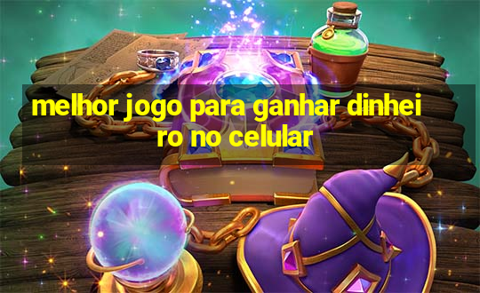 melhor jogo para ganhar dinheiro no celular