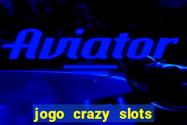 jogo crazy slots casino paga mesmo