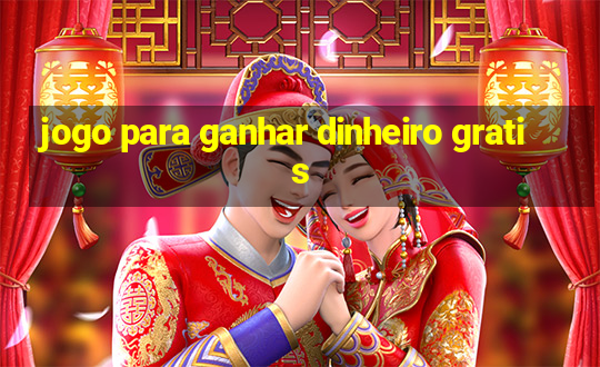 jogo para ganhar dinheiro gratis