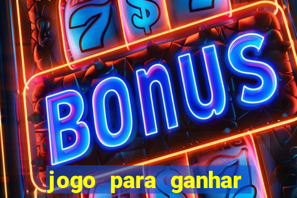 jogo para ganhar dinheiro gratis