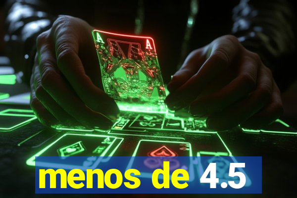 menos de 4.5