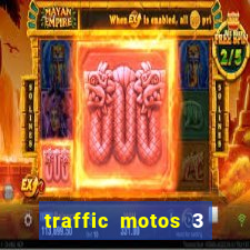 traffic motos 3 dinheiro infinito