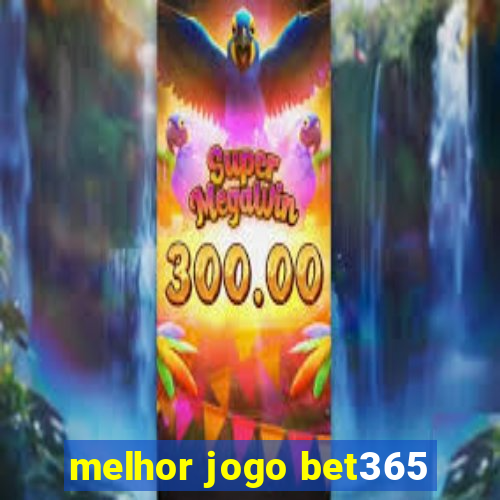 melhor jogo bet365