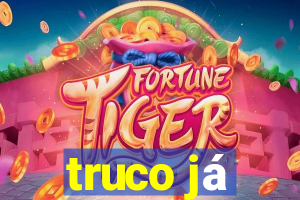 truco já