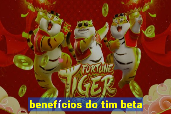 benefícios do tim beta