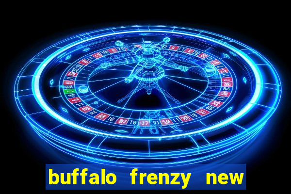 buffalo frenzy new slot game