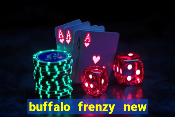 buffalo frenzy new slot game