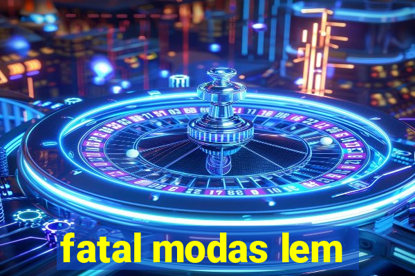 fatal modas lem