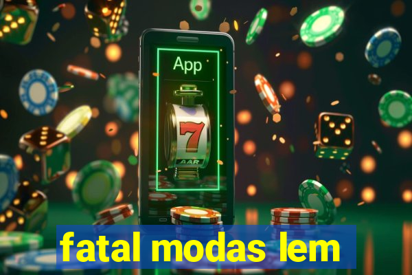 fatal modas lem