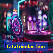 fatal modas lem